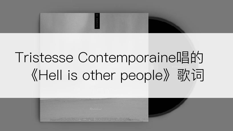 Tristesse Contemporaine唱的《Hell is other people》歌词