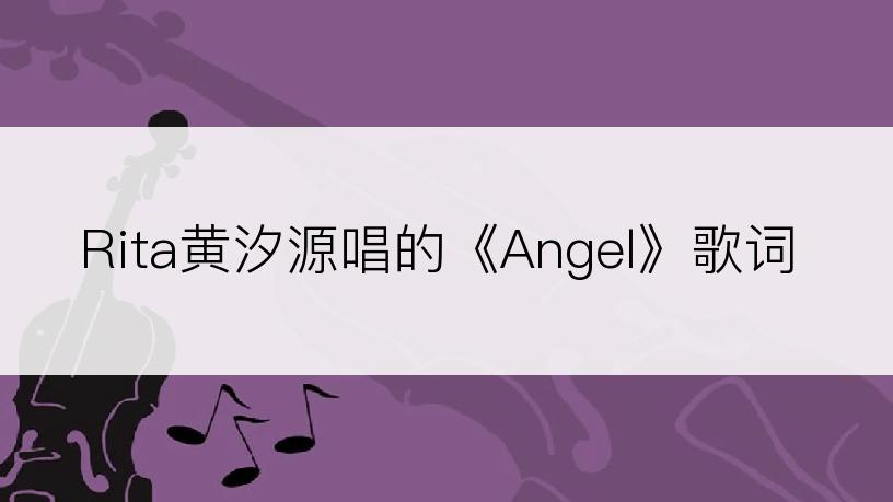 Rita黄汐源唱的《Angel》歌词