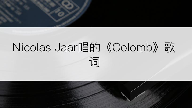 Nicolas Jaar唱的《Colomb》歌词