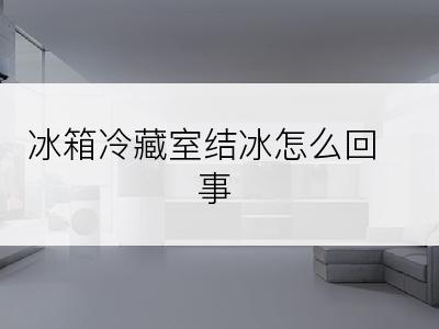 冰箱冷藏室结冰怎么回事