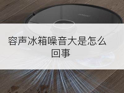 容声冰箱噪音大是怎么回事