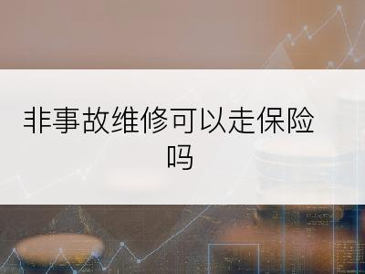 非事故维修可以走保险吗