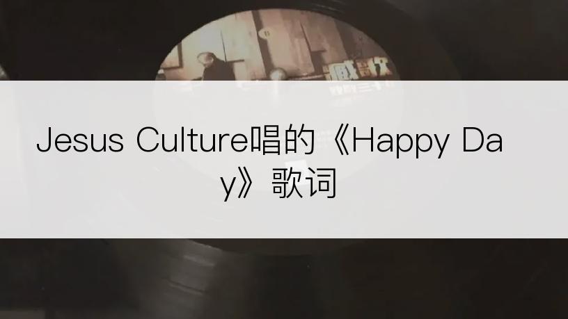 Jesus Culture唱的《Happy Day》歌词