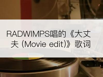 RADWIMPS唱的《大丈夫 (Movie edit)》歌词