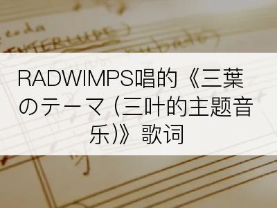 RADWIMPS唱的《三葉のテーマ (三叶的主题音乐)》歌词