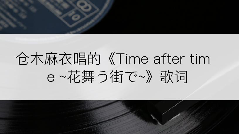 仓木麻衣唱的《Time after time ~花舞う街で~》歌词