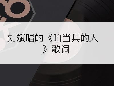 刘斌唱的《咱当兵的人》歌词