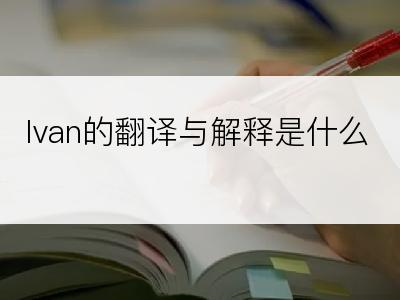 Ivan的翻译与解释是什么