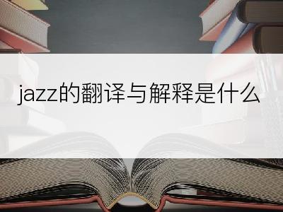 jazz的翻译与解释是什么