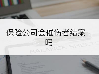 保险公司会催伤者结案吗