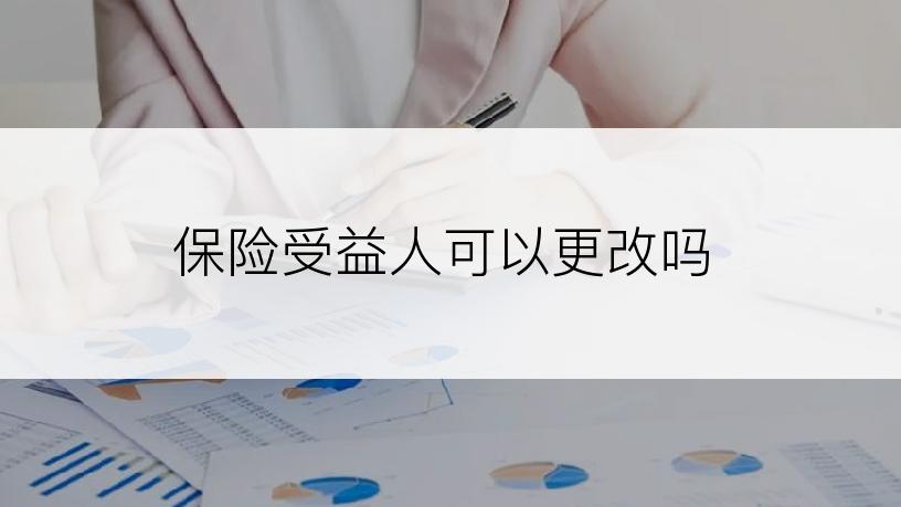 保险受益人可以更改吗