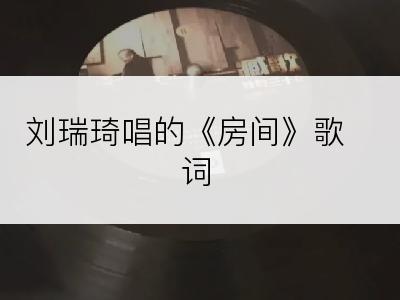 刘瑞琦唱的《房间》歌词