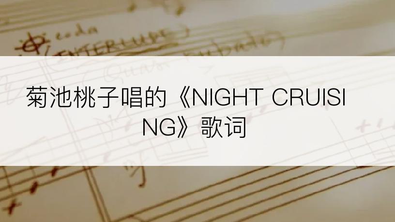 菊池桃子唱的《NIGHT CRUISING》歌词