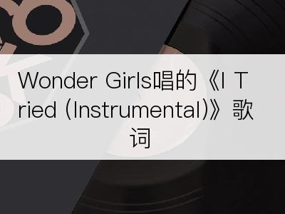 Wonder Girls唱的《I Tried (Instrumental)》歌词