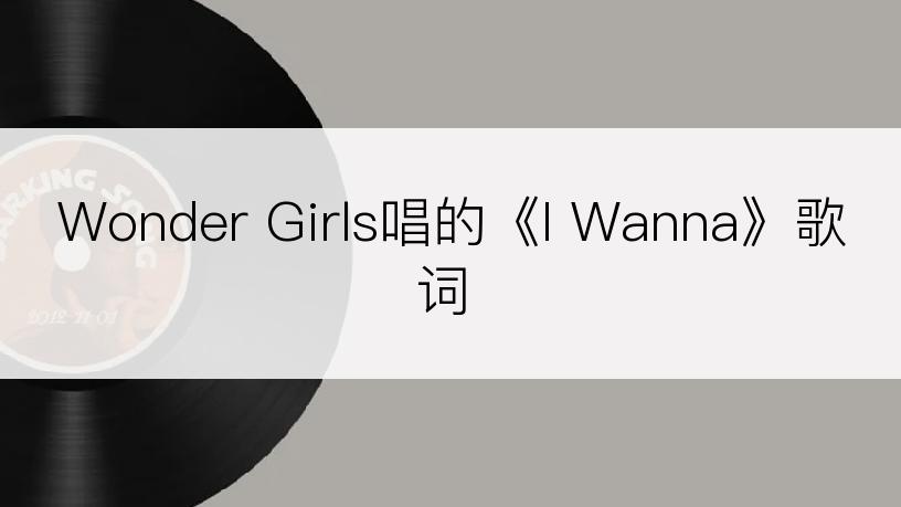 Wonder Girls唱的《I Wanna》歌词