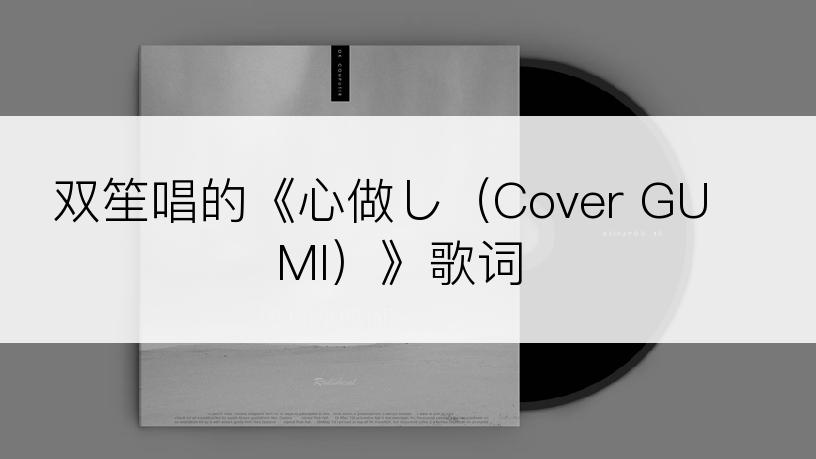 双笙唱的《心做し（Cover GUMI）》歌词