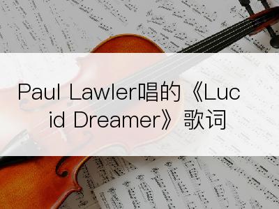 Paul Lawler唱的《Lucid Dreamer》歌词