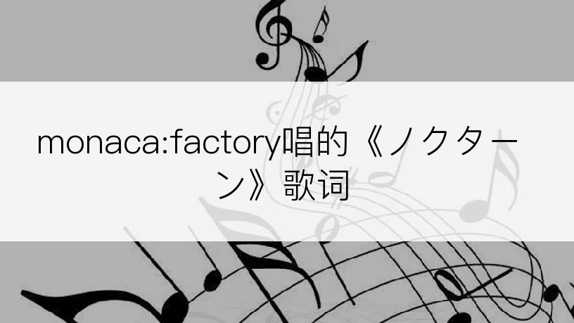 monaca:factory唱的《ノクターン》歌词