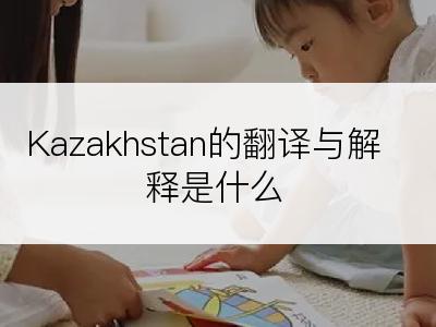 Kazakhstan的翻译与解释是什么