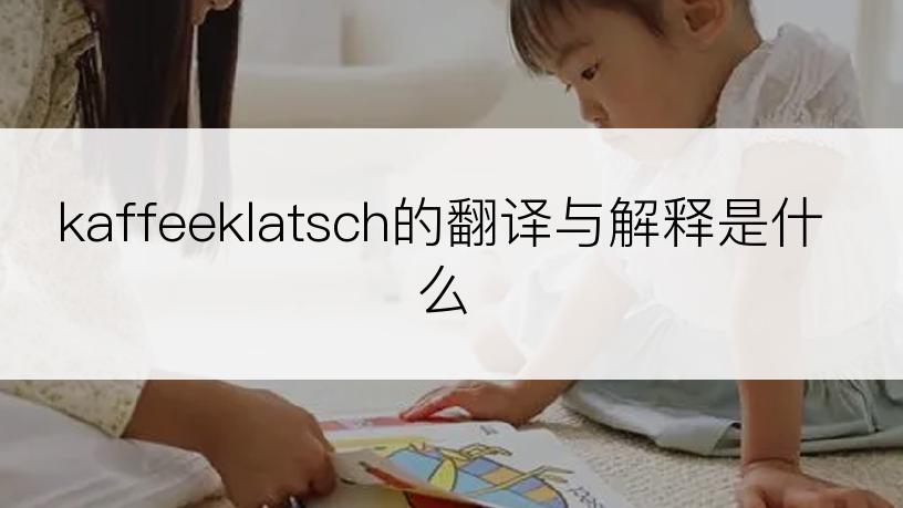 kaffeeklatsch的翻译与解释是什么