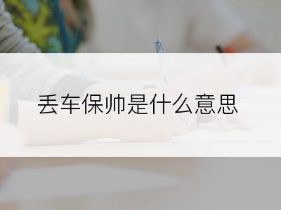 丢车保帅是什么意思