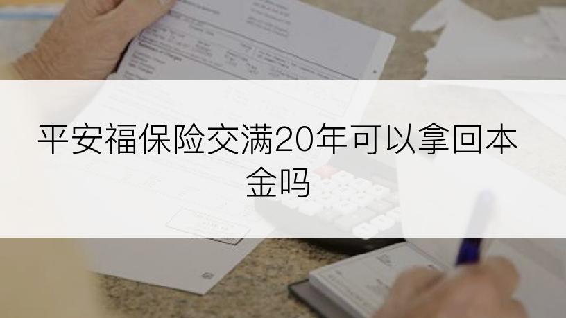 平安福保险交满20年可以拿回本金吗