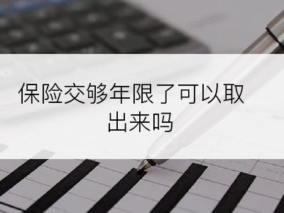 保险交够年限了可以取出来吗