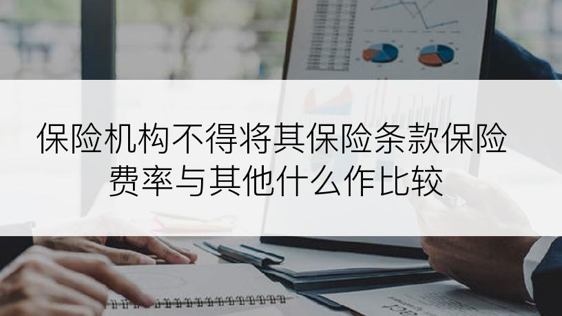 保险机构不得将其保险条款保险费率与其他什么作比较