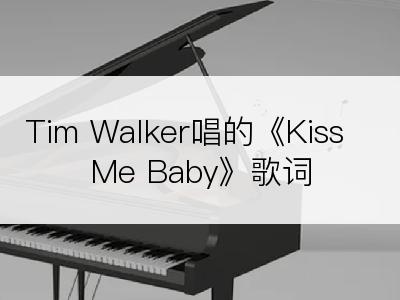 Tim Walker唱的《Kiss Me Baby》歌词