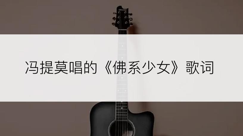 冯提莫唱的《佛系少女》歌词