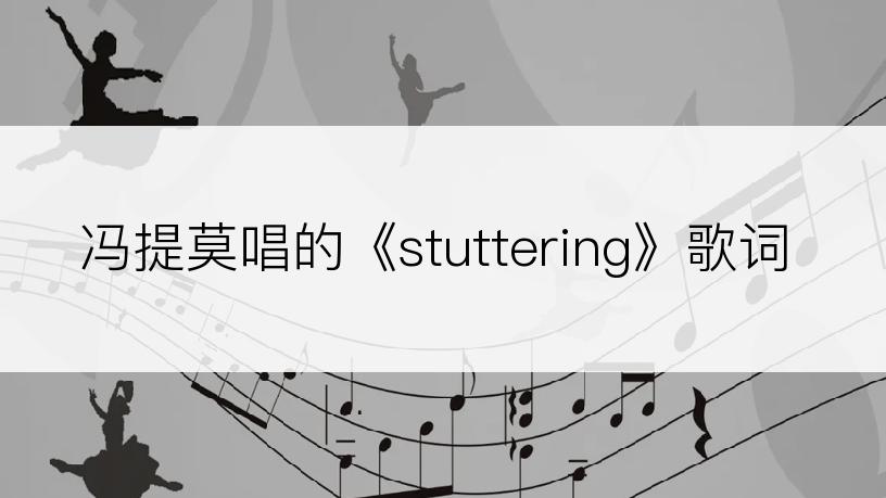 冯提莫唱的《stuttering》歌词