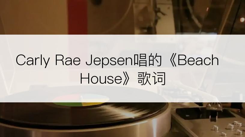 Carly Rae Jepsen唱的《Beach House》歌词