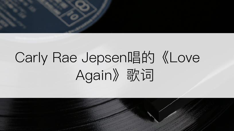 Carly Rae Jepsen唱的《Love Again》歌词