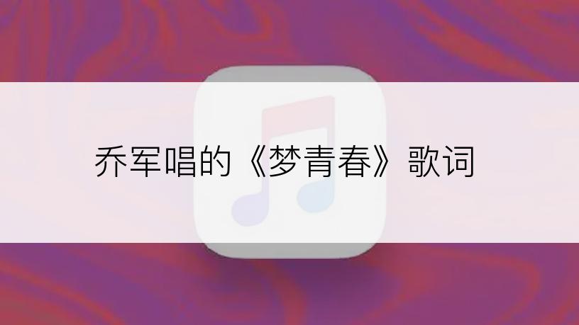 乔军唱的《梦青春》歌词