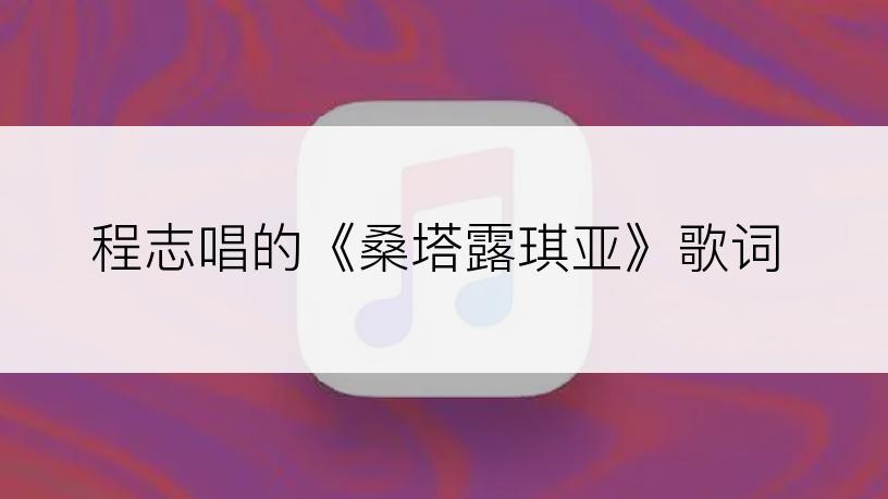程志唱的《桑塔露琪亚》歌词