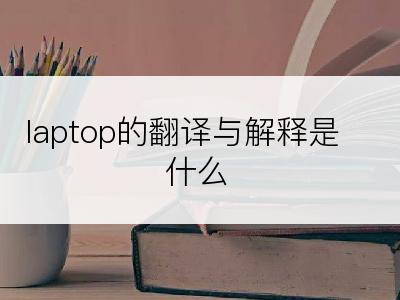 laptop的翻译与解释是什么