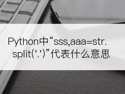 Python中“sss,aaa=str.split('.')”代表什么意思