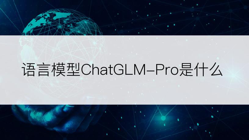 语言模型ChatGLM-Pro是什么