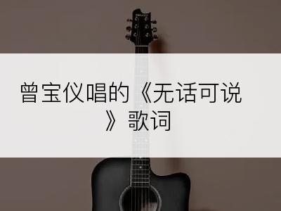 曾宝仪唱的《无话可说》歌词