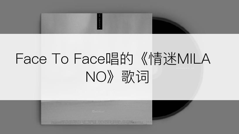 Face To Face唱的《情迷MILANO》歌词