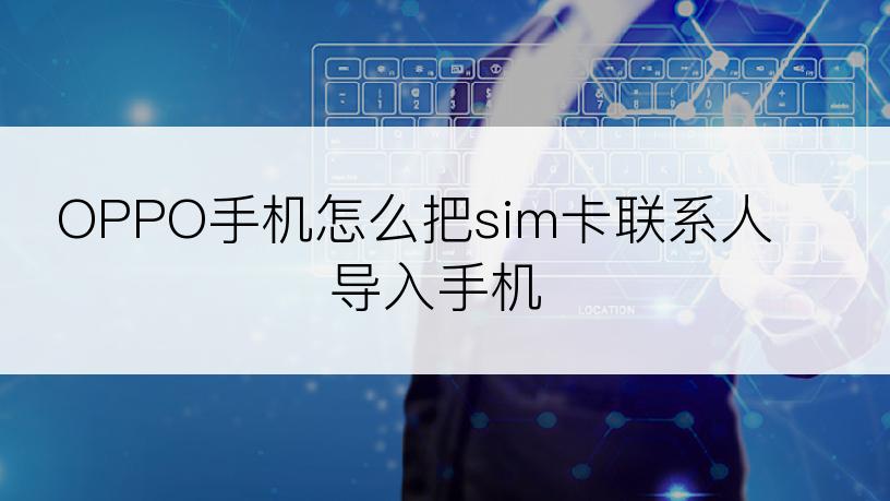 OPPO手机怎么把sim卡联系人导入手机