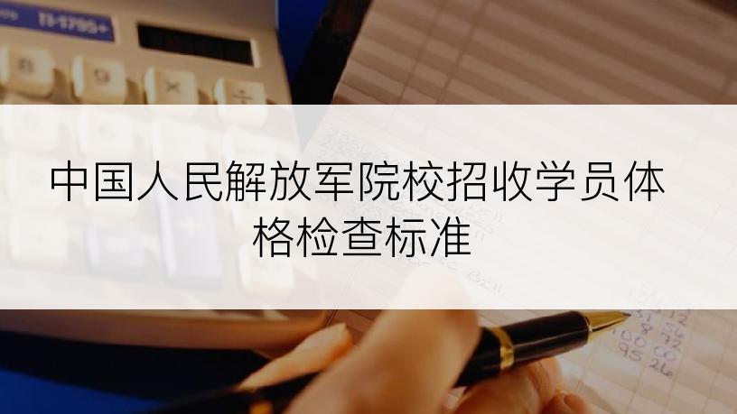 中国人民解放军院校招收学员体格检查标准