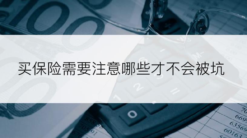 买保险需要注意哪些才不会被坑