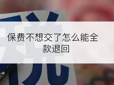 保费不想交了怎么能全款退回