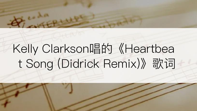 Kelly Clarkson唱的《Heartbeat Song (Didrick Remix)》歌词