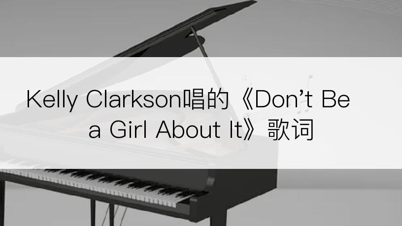 Kelly Clarkson唱的《Don't Be a Girl About It》歌词