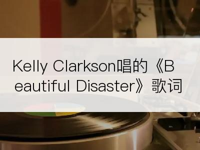 Kelly Clarkson唱的《Beautiful Disaster》歌词