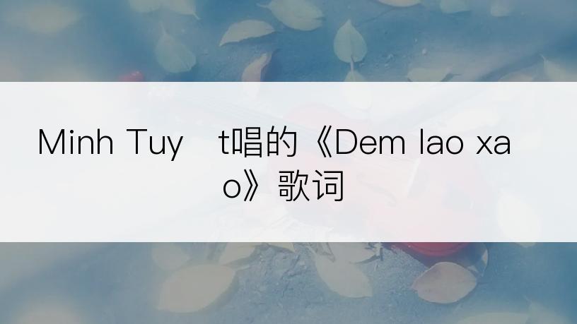 Minh Tuyết唱的《Dem lao xao》歌词