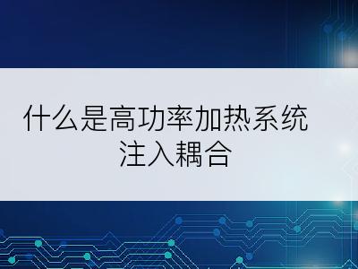 什么是高功率加热系统注入耦合