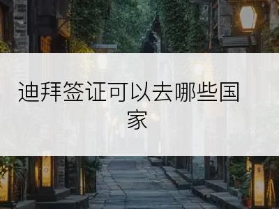 迪拜签证可以去哪些国家